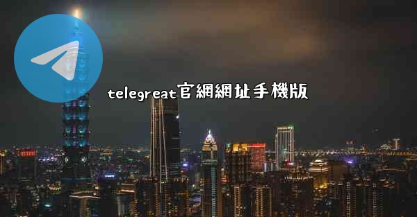 telegreat官網網址手機版