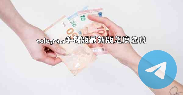 telegram手機版最新版怎麼登錄