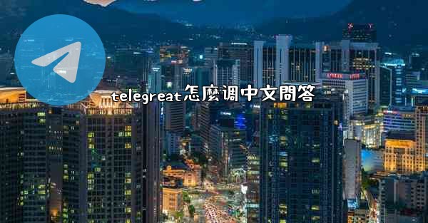 telegreat怎麼调中文問答