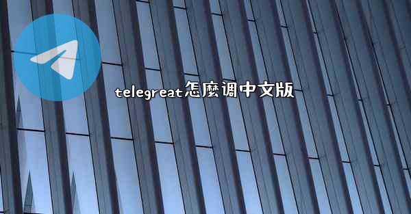 telegreat怎麼调中文版