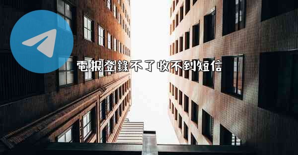 電报登錄不了收不到短信