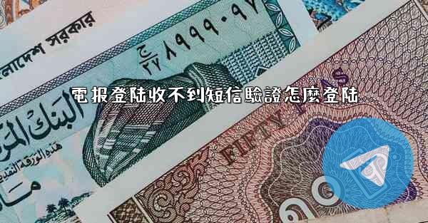 電报登陆收不到短信驗證怎麼登陆