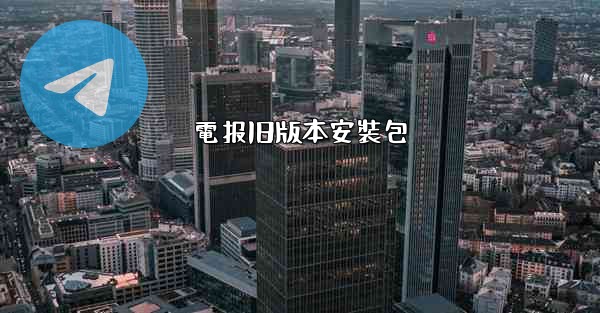 電报旧版本安裝包