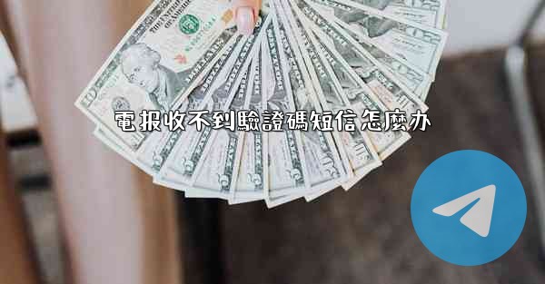 電报收不到驗證碼短信怎麼办