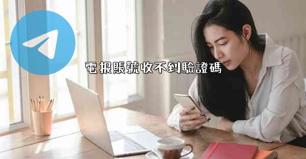 電报賬號收不到驗證碼