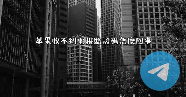<b>苹果收不到電报驗證碼怎麼回事</b>