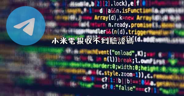 <b>小米電报收不到驗證碼</b>