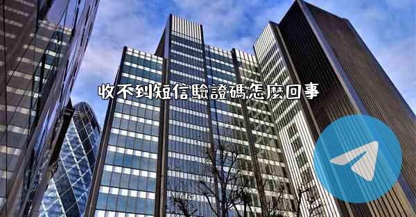 收不到短信驗證碼怎麼回事