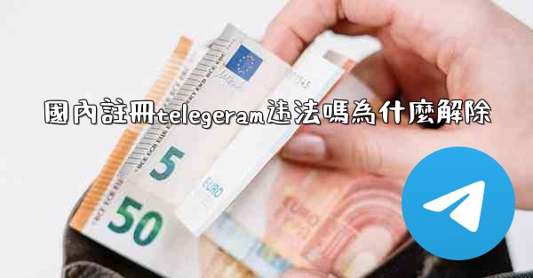 國內註冊telegeram违法嗎為什麼解除