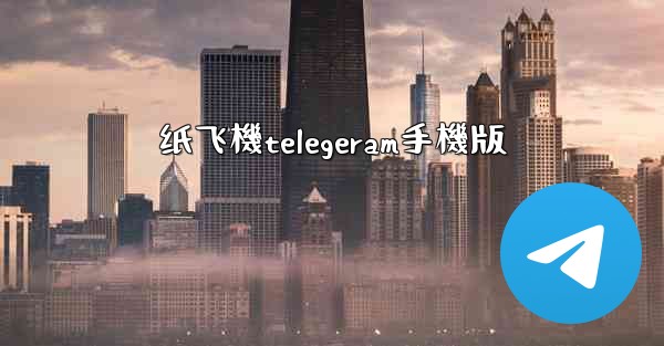 纸飞機telegeram手機版