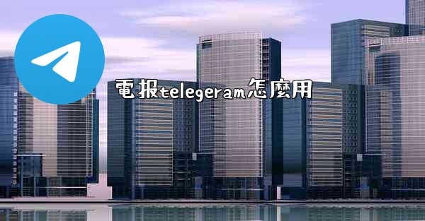 電报telegeram怎麼用