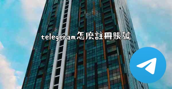 telegeram怎麼註冊賬號