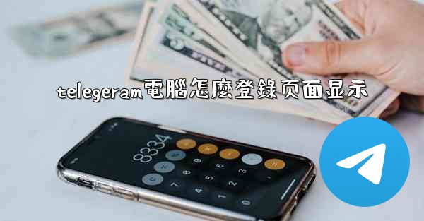 telegeram電腦怎麼登錄页面显示