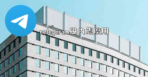 telegeram國內怎麼用