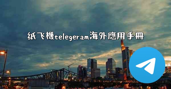 <b>纸飞機telegeram海外應用手冊</b>