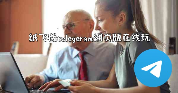 纸飞機telegeram網页版在线玩