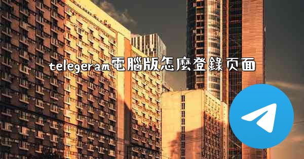 telegeram電腦版怎麼登錄页面