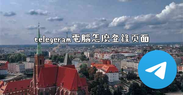 telegeram電腦怎麼登錄页面