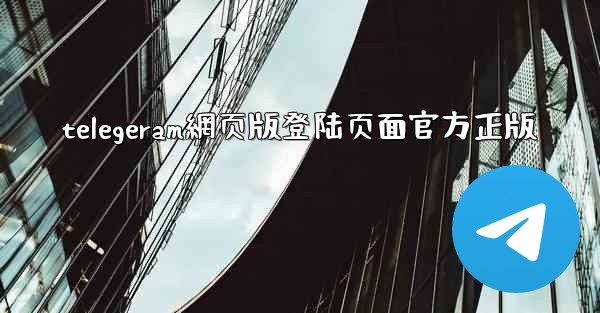 telegeram網页版登陆页面官方正版