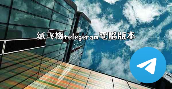 纸飞機telegeram電腦版本
