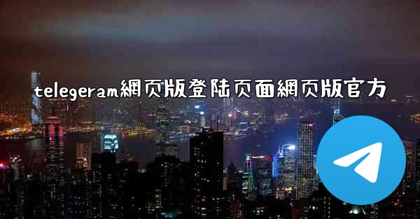 telegeram網页版登陆页面網页版官方